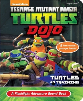 Board book Nickelodeon Teenage Mutant Ninja Turtles Dojo: Turtles in Training a Flashlight Adventure Sound Book [With Battery] Book
