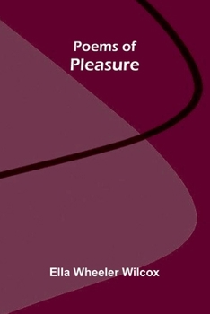 Poems of pleasure. By Ella Wheeler Wilcox.