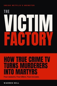 The Victim Factory: True Crime, Netflix's Monster, and the Machine That Turns Murderers Into Martyrs