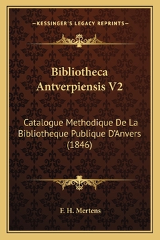 Paperback Bibliotheca Antverpiensis V2: Catalogue Methodique De La Bibliotheque Publique D'Anvers (1846) [French] Book
