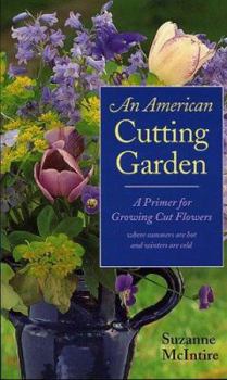 Paperback An American Cutting Garden: A Primer for Growing Cut Flowers Where Summers Are Hot and Winters Are Cold Book