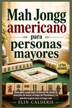 Mah Jongg americano para personas mayores: Guía paso a paso para la lectura de cartas, la selección de mano, el juego de Charleston y la práctica segura para el juego real (Spanish Edition)