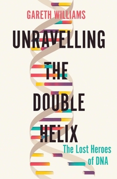Hardcover Unravelling the Double Helix: The Lost Heroes of DNA Book
