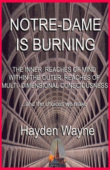 Paperback Notre Dame Is Burning: THE INNER REACHES OF MIND WITHIN THE OUTER REACHES OF MULTI-DIMENSIONAL CONSCIOUSNESS ...and the choices we make Book