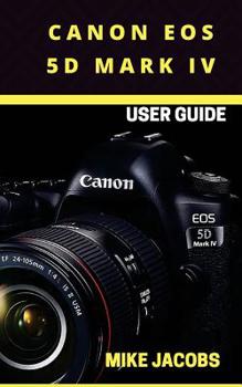 Paperback Canon EOS 5D Mark IV Camera User Guide: Learning the Basics/Camera Guide/User tips Book