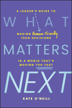 Hardcover What Matters Next: A Leader's Guide to Making Human-Friendly Tech Decisions in a World That's Moving Too Fast Book