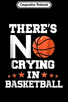 Composition Notebook: There's No Crying in Basketball! Funny Basketball Journal/Notebook Blank Lined Ruled 6x9 100 Pages