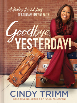 Hardcover Goodbye, Yesterday!: Activating the 12 Laws of Boundary-Defying Faith Book