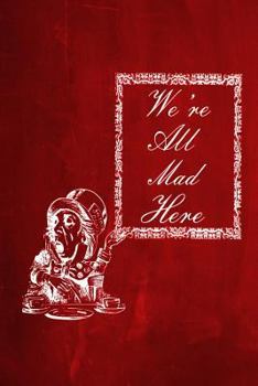 Alice in Wonderland Chalkboard Journal - We're All Mad Here (Red) : 100 Page 6 X 9 Ruled Notebook: Inspirational Journal, Blank Notebook, Blank Journal, Lined Notebook, Blank Diary