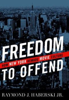 Hardcover Freedom to Offend: How New York Remade Movie Culture Book