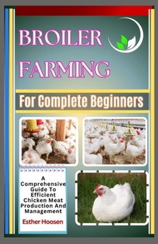 Paperback Broiler Farming For Complete Beginners: A Comprehensive Guide To Efficient Chicken Meat Production And Management Book