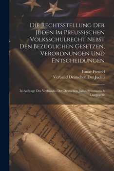 Paperback Die Rechtsstellung Der Juden Im Preussischen Volksschulrecht Nebst Den Bezüglichen Gesetzen, Verordnungen Und Entscheidungen: In Auftrage Des Verbande [German] Book