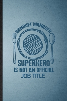 Paperback Banquet Manager Superhero Is Not an Official Job Title: Lined Notebook For Banquet Feast Wine Dine. Ruled Journal For Gala Dinner Meal Party. Unique S Book