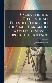Hardcover Simulating the Effects of an Extended Source on the Shack-Hartmann Wavefront Sensor Through Turbulence Book