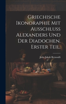 Hardcover Griechische Ikonoraphie mit Ausschluss Alexanders und der Diadochen. Erster Teil. [German] Book
