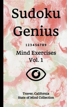 Sudoku Genius Mind Exercises Volume 1: Traver, California State of Mind Collection