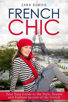 Paperback French Chic: Your Easy Guide to the Style, Beauty and Fashion Secrets of the French Book