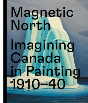 Hardcover Magnetic North: Imagining Canada in Painting 1910--1940 Book