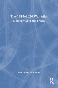 Hardcover The 1914-2024 War Atlas: Modernity Deciphered Anew Book
