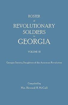 Roster of Revolutionary Soldiers in Georgia. Volume III. Georgia Society Daughters of the American Revolution