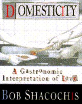 Hardcover Domesticity: A Gastronomic Interpretation of Love Book