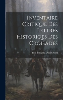 Hardcover Inventaire Critique Des Lettres Historiqes Des Croisades [French] Book