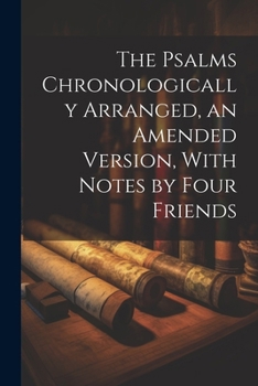 Paperback The Psalms Chronologically Arranged, an Amended Version, With Notes by Four Friends Book