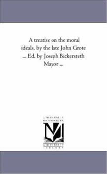 Paperback A Treatise On the Moral Ideals, by the Late John Grote ... Ed. by Joseph Bickersteth Mayor ... Book