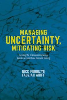 Hardcover Managing Uncertainty, Mitigating Risk: Tackling the Unknown in Financial Risk Assessment and Decision Making Book