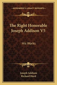 Paperback The Right Honorable Joseph Addison V5: His Works Book