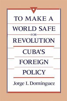 Paperback To Make a World Safe for Revolution: Cuba's Foreign Policy Book