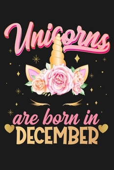Unicorns Are Born In December: Beautiful Magical Cute Unicorn Happy Birthday Gifts For Girls and Women - Blank Lined Notebook Journal Diary To Write In