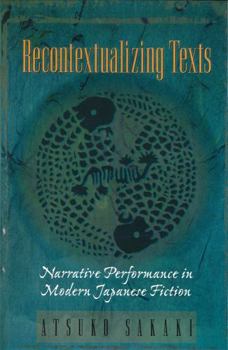 Recontextualizing Texts: Narrative Performance in Modern Japanese Fiction - Book #180 of the Harvard East Asian Monographs