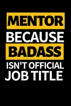 Mentor Because Badass Isn't Official Job Title: Funny Mentor Notebook/Journal (6” X 9”) Best Mentor Appreciation Gift
