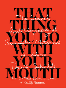 Paperback That Thing You Do with Your Mouth: The Sexual Autobiography of Samantha Matthews as Told to David Shields Book