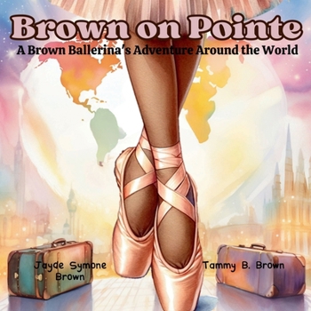 Paperback Brown on Pointe: A Brown Ballerina's Adventure Around the World Book