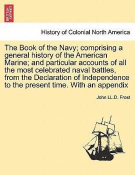 Paperback The Book of the Navy; Comprising a General History of the American Marine; And Particular Accounts of All the Most Celebrated Naval Battles, from the Book