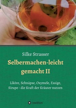 Paperback Selbermachen - leicht gemacht II: Liköre, Schnäpse, Oxymele, Essige, Sirupe - die Kraft der Kräuter nutzen [German] Book