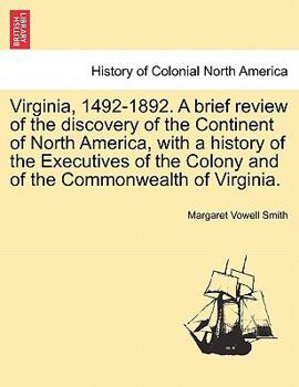 Virginia, 1492-1892. A brief review of the discovery of the Continent of North America, with a history of the Executives of the Colony and of the Commonwealth of Virginia.