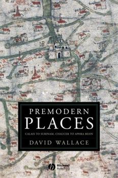 Paperback Premodern Places: Calais to Surinam, Chaucer to Aphra Behn Book