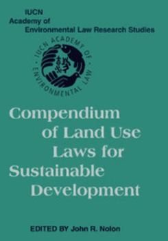 Compendium of Land Use Laws for Sustainable Development (IUCN Academy of Environmental Law Research Studies) - Book  of the IUCN Academy of Environmental Law Research Studies