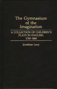 Hardcover The Gymnasium of the Imagination: A Collection of Children's Plays in English, 1780-1860 Book