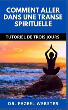 COMMENT ALLER DANS UNE TRANSE SPIRITUELLE: TUTORIEL DE TROIS JOURS