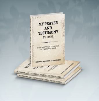 Paperback MY PRAYER AND TESTIMONY JOURNAL: WITH SCRIPTURES AND WORDS OF ENCOURAGEMENT Book