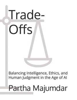 Paperback Trade-Offs: Balancing Intelligence, Ethics, and Human Judgment in the Age of AI Book