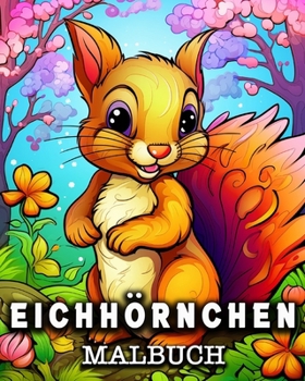 Eichho¨rnchen Malbuch: 50 niedliche Eichhörnchen Bilder zum Ausmalen und Entspannen (German Edition)