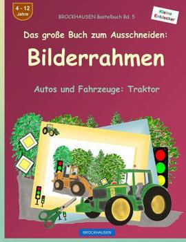 BROCKHAUSEN Bastelbuch Bd. 5 - Das große Buch zum Ausschneiden: Bilderrahmen: Autos und Fahrzeuge: Traktor