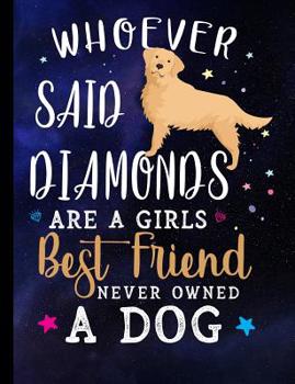 Whoever Said Diamonds Are A Girls Best Friend Never Owned A Dog: Golden Retriever Dog School Notebook 100 Pages Wide Ruled Paper