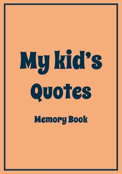 My Kid's Quotes Memory Book: A Themed Journal for Parents to write down the cute and funny things their children said | Funny Gift for women Mother ... |Kid’s quotes Keepsake Journal |110 pages