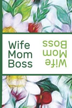 Flower Bloom: Wife Mom Boss Colorful Flowers Beautiful Foral Composition Notebook College Students Wide Ruled Line Paper 6x9 Inspirational Gifts for Woman Nature Lovers Gentle Spirits